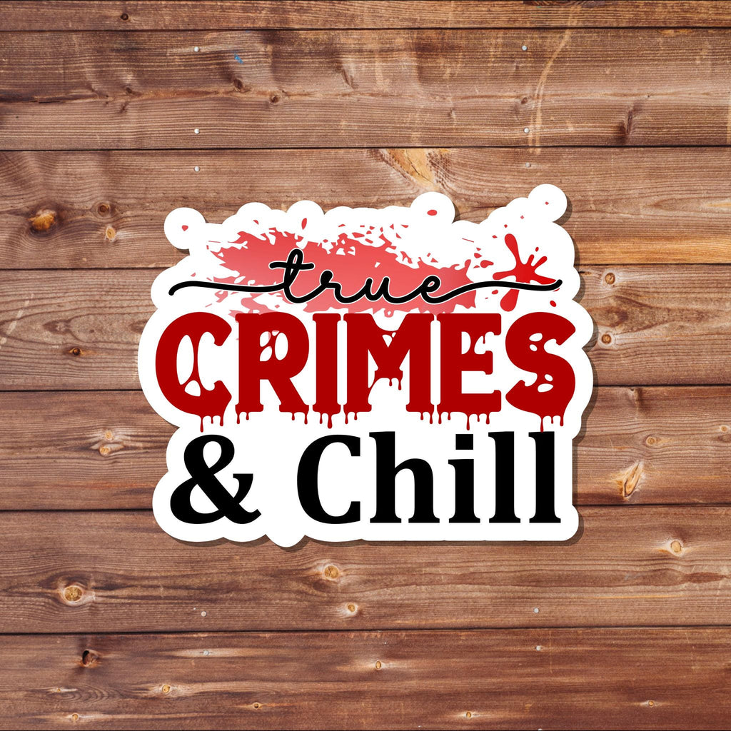 True Crimes and Chill - Vinyl Waterproof Sticker
