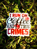 I run on Coffee and True Crimes Vinyl Waterproof Sticker