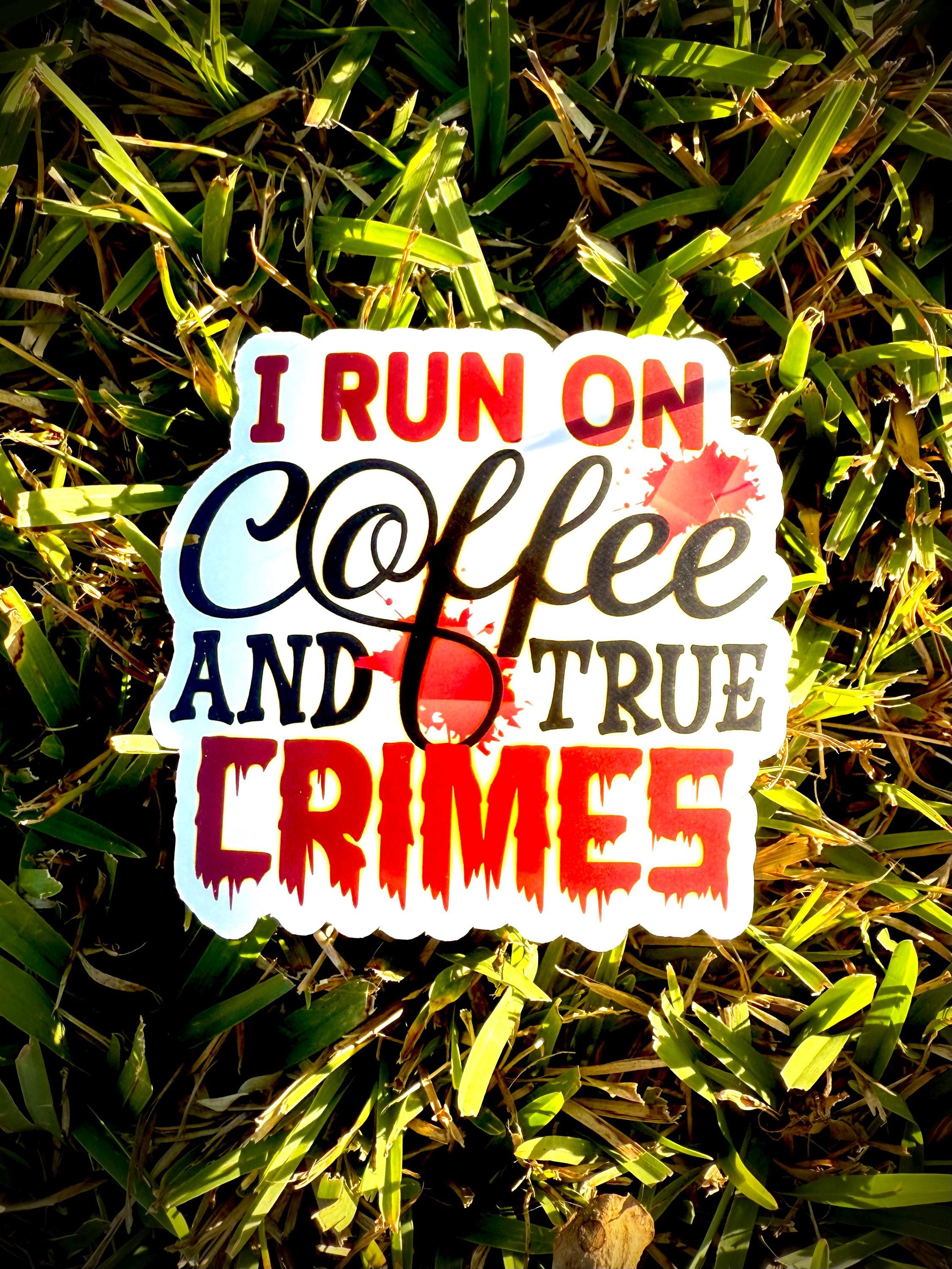 I run on Coffee and True Crimes Vinyl Waterproof Sticker