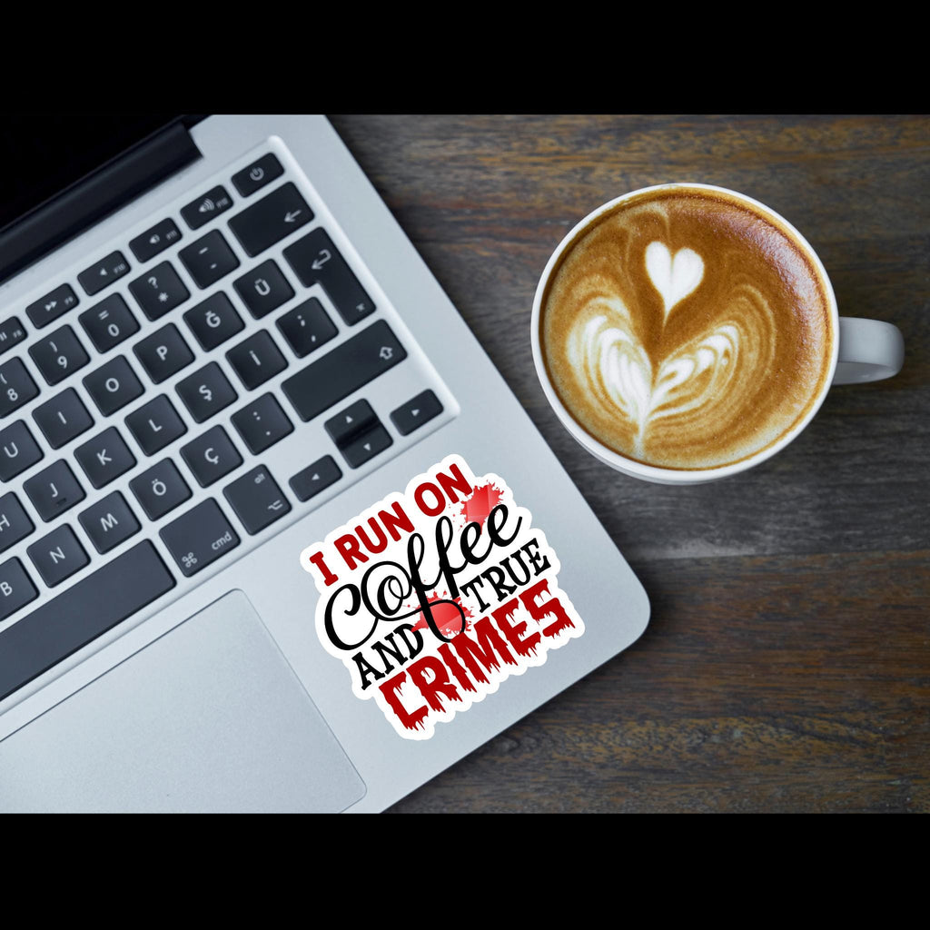 I run on Coffee and True Crimes Vinyl Waterproof Sticker
