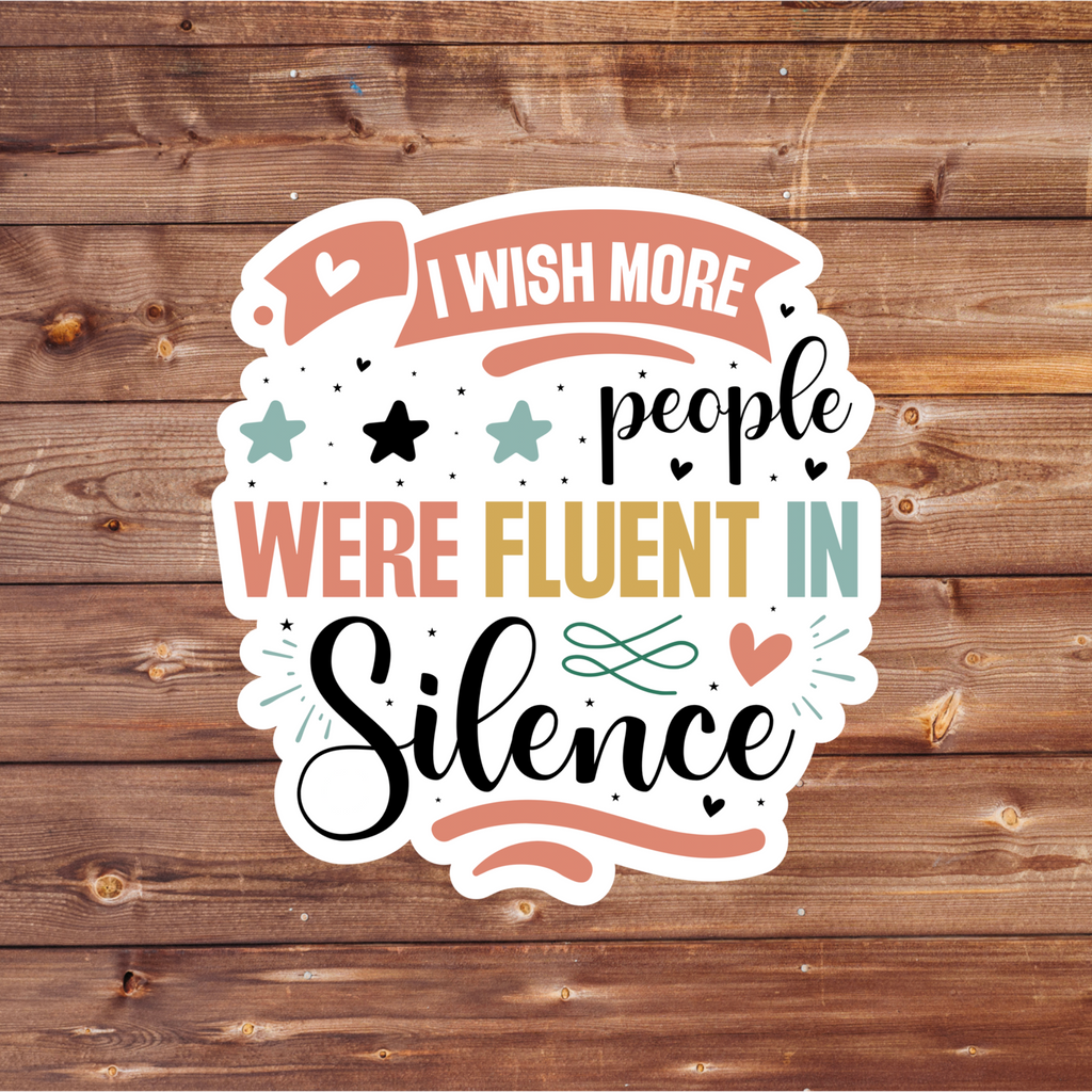 I Wish More People Were Fluent in Silence Sticker - Waterproof decals for laptops, mirrors, tumblers, and more