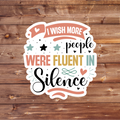 I Wish More People Were Fluent in Silence Sticker - Waterproof decals for laptops, mirrors, tumblers, and more