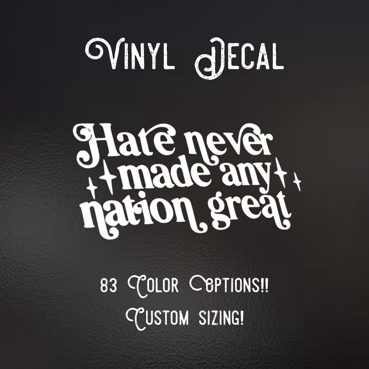 Hate Never Made Any Nation Great Decal | 83 Color Choices| Indoor/Outdoor Use