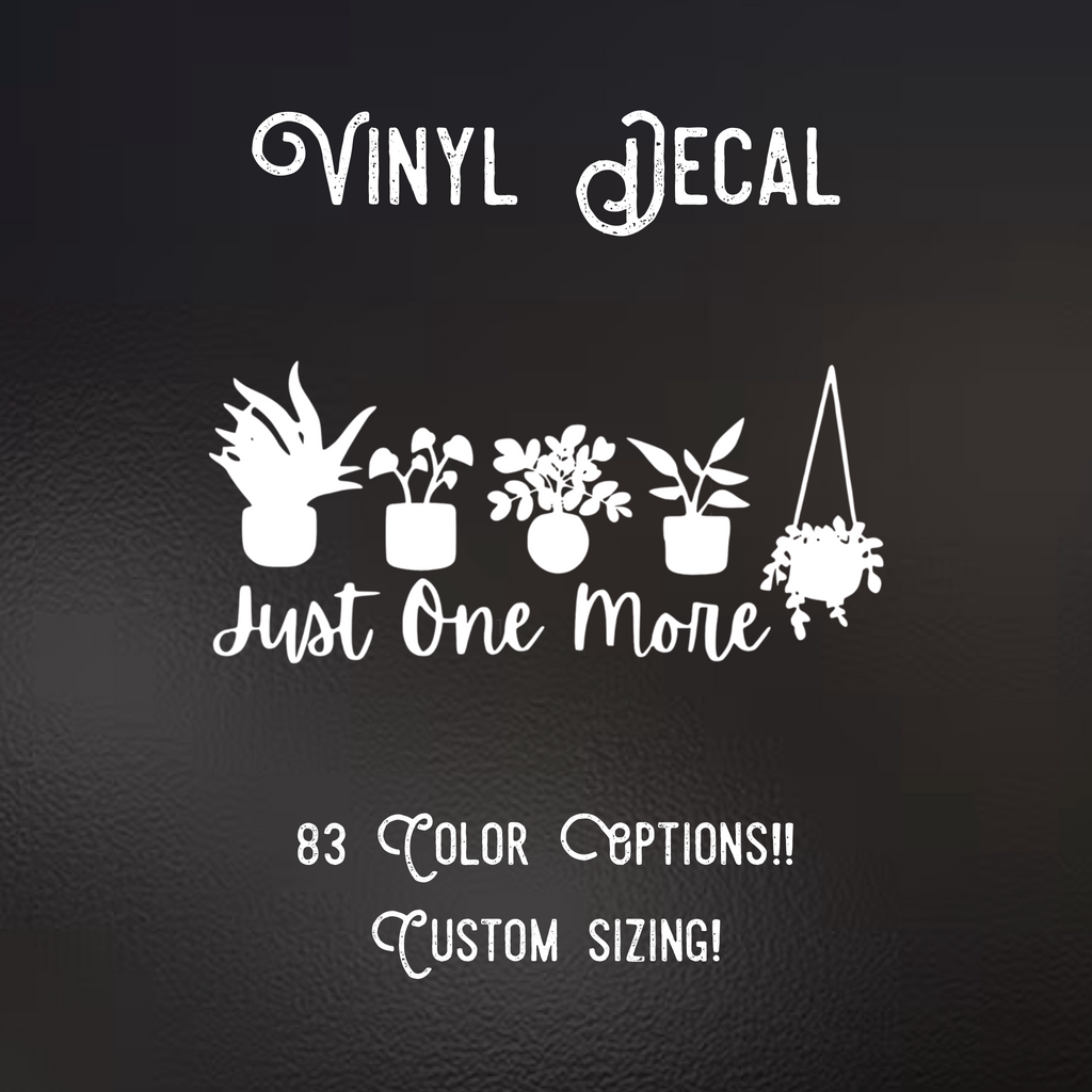 Just one more plant Decal | 83 Color Choices| Indoor/Outdoor Use
