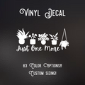 Just one more plant Decal | 83 Color Choices| Indoor/Outdoor Use