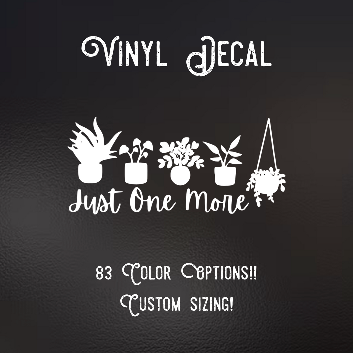 Just one more plant Decal | 83 Color Choices| Indoor/Outdoor Use