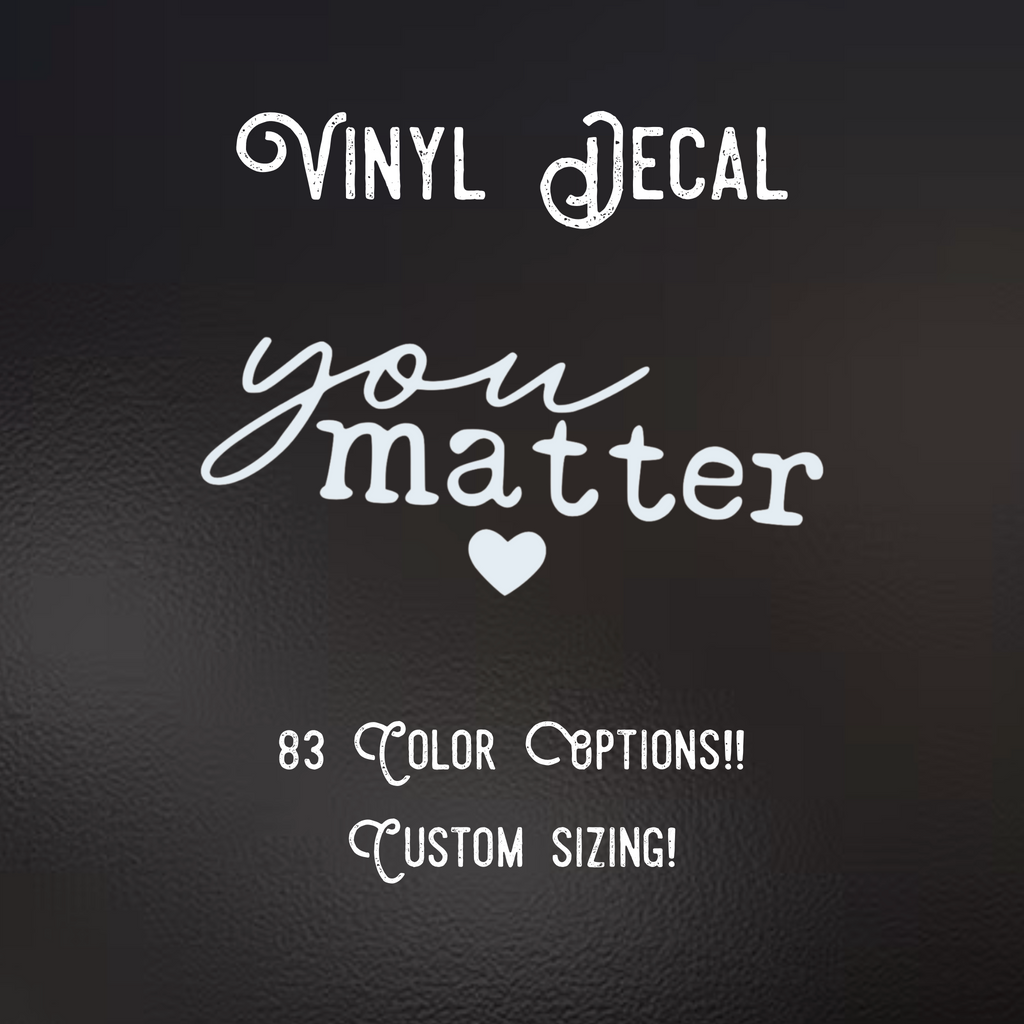 You Matter Decal | 83 Color Choices| Indoor/Outdoor Use