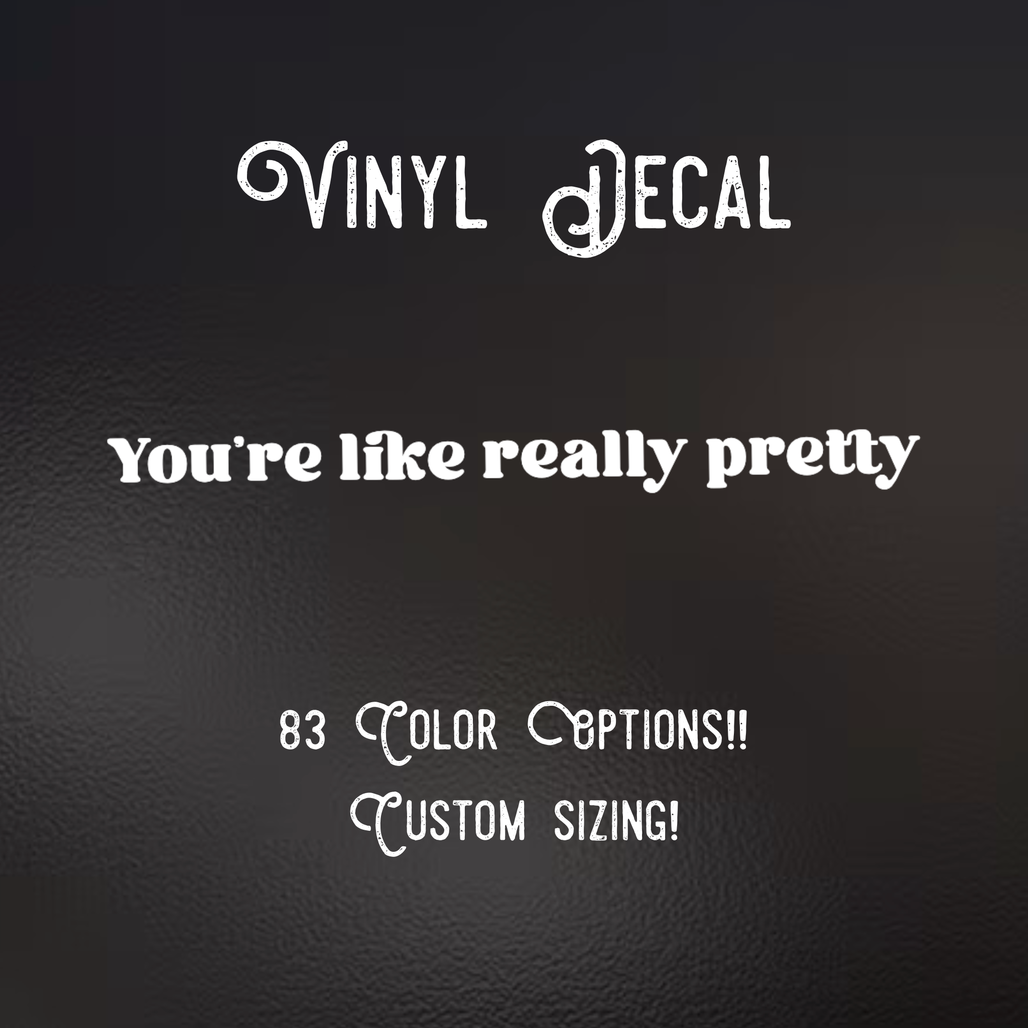 You’re Like Really Pretty Decal | 83 Color Choices| Indoor/Outdoor Use