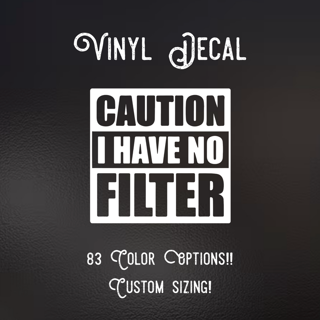 Caution I Have No Filter Decal | 83 Color Choices| Indoor/Outdoor