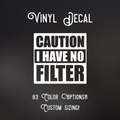 Caution I Have No Filter Decal | 83 Color Choices| Indoor/Outdoor