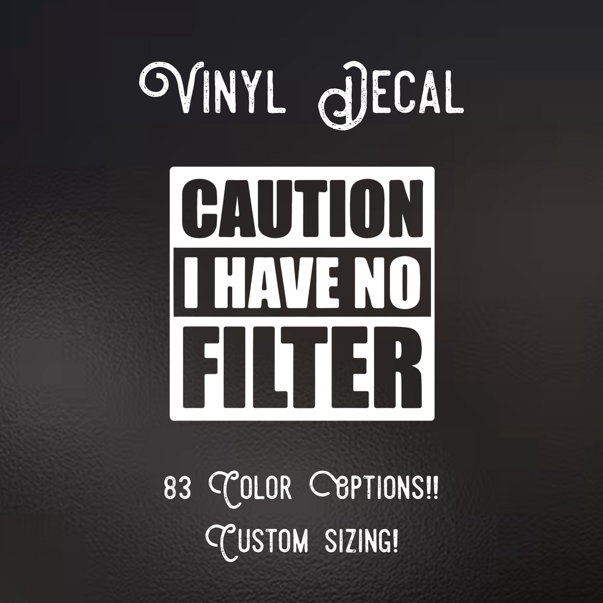 Caution I Have No Filter Decal | 83 Color Choices| Indoor/Outdoor