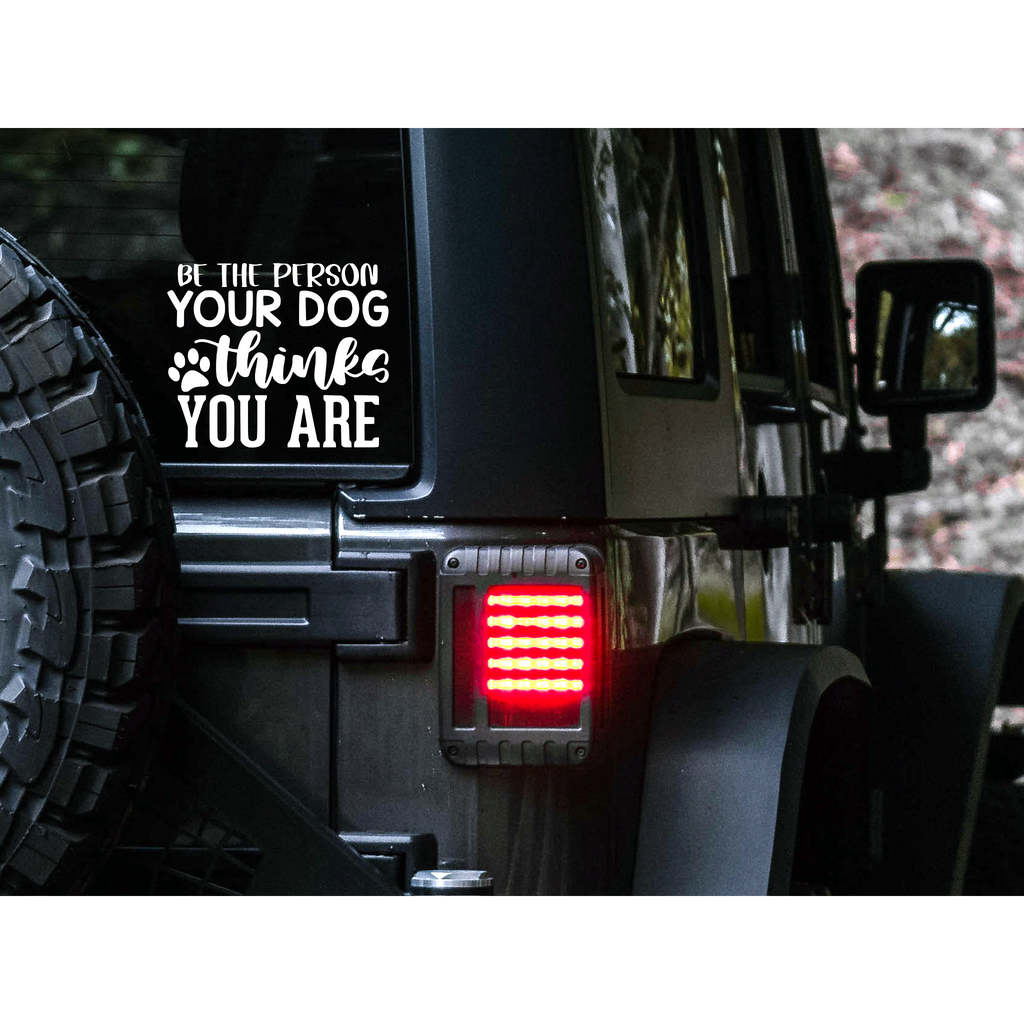 Be the person your dog thinks your are  Decal | 83 Color Choices| Indoor/Outdoor Use