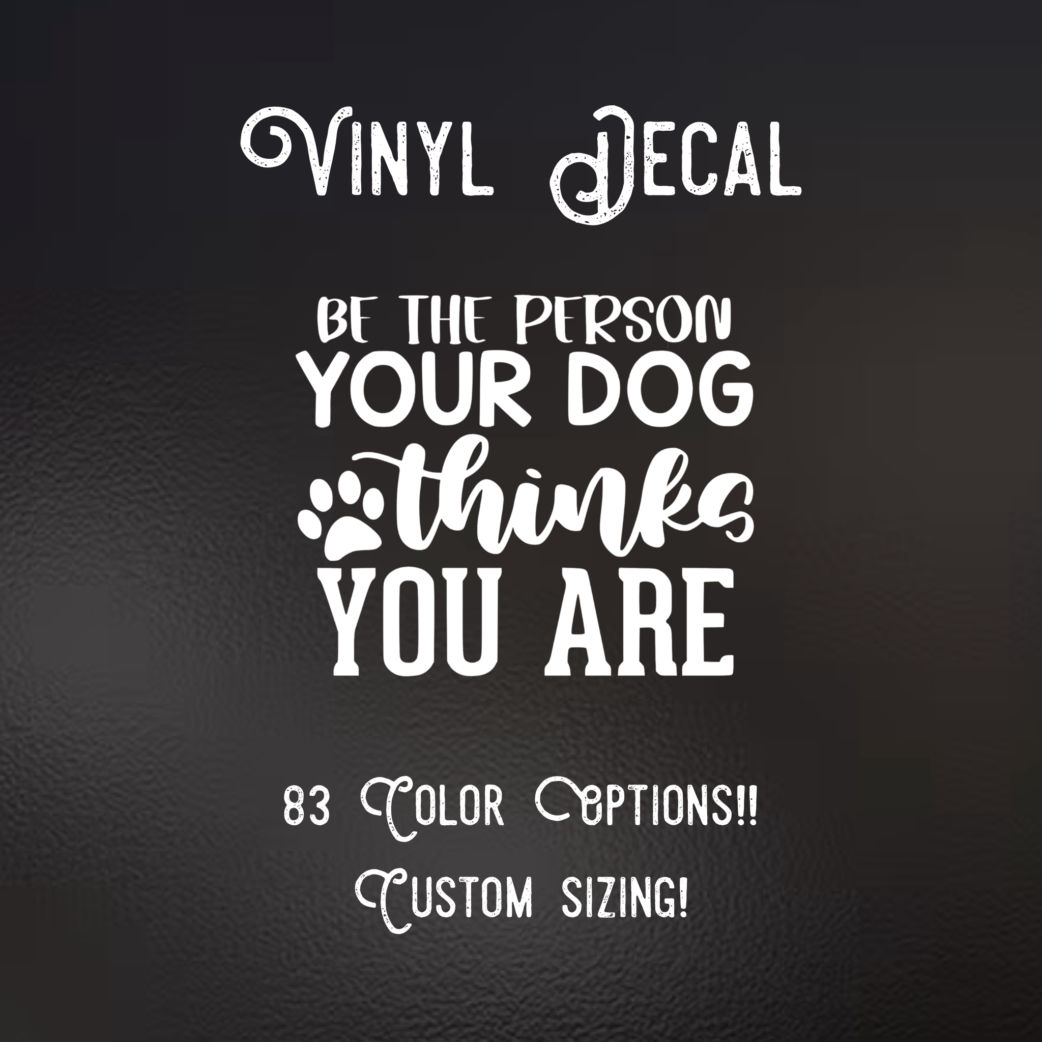 Be the person your dog thinks your are  Decal | 83 Color Choices| Indoor/Outdoor Use