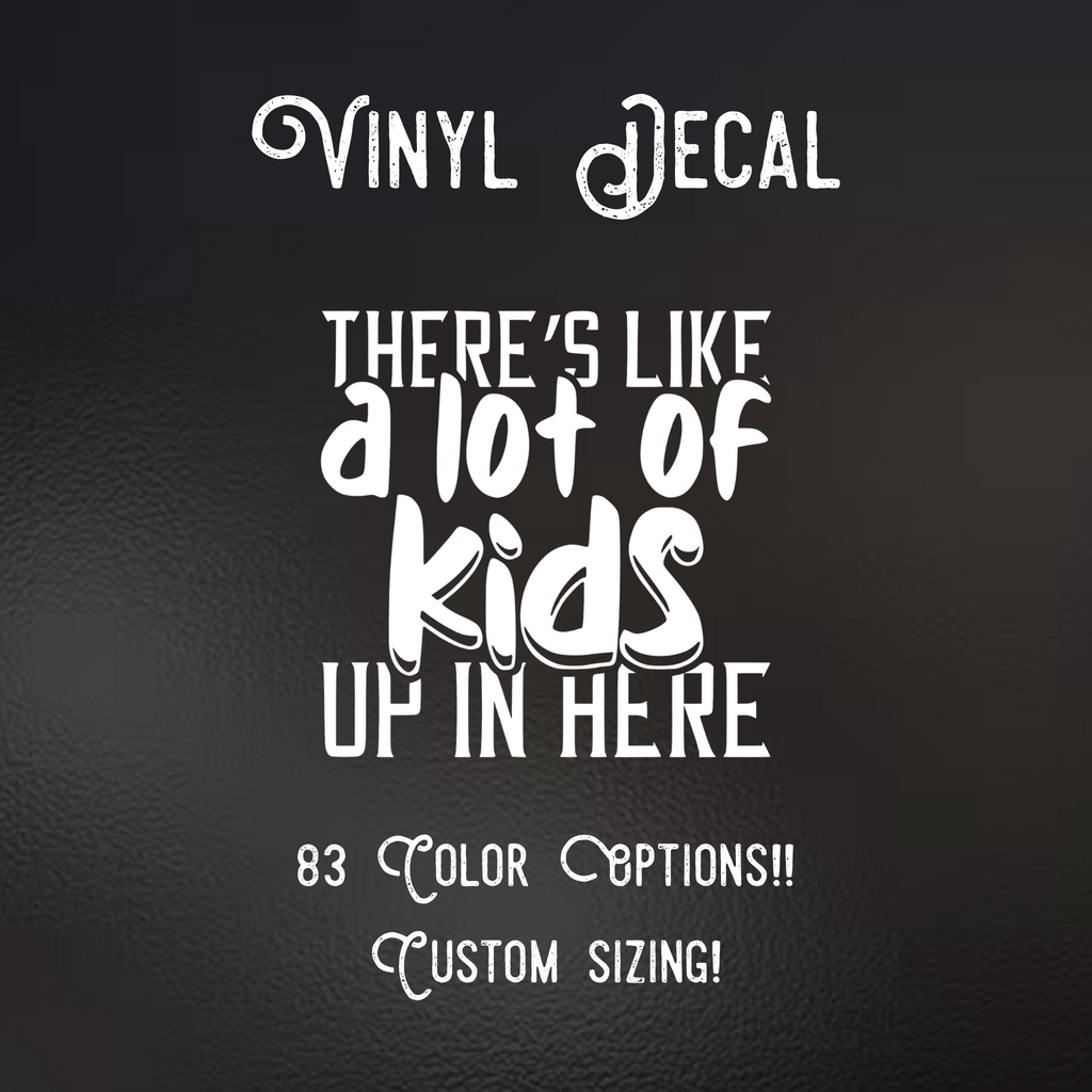 There’s  Like A Lot of Kids Up In Here Decal | 83 Color Choices| Indoor/Outdoor Use