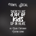 There’s  Like A Lot of Kids Up In Here Decal | 83 Color Choices| Indoor/Outdoor Use