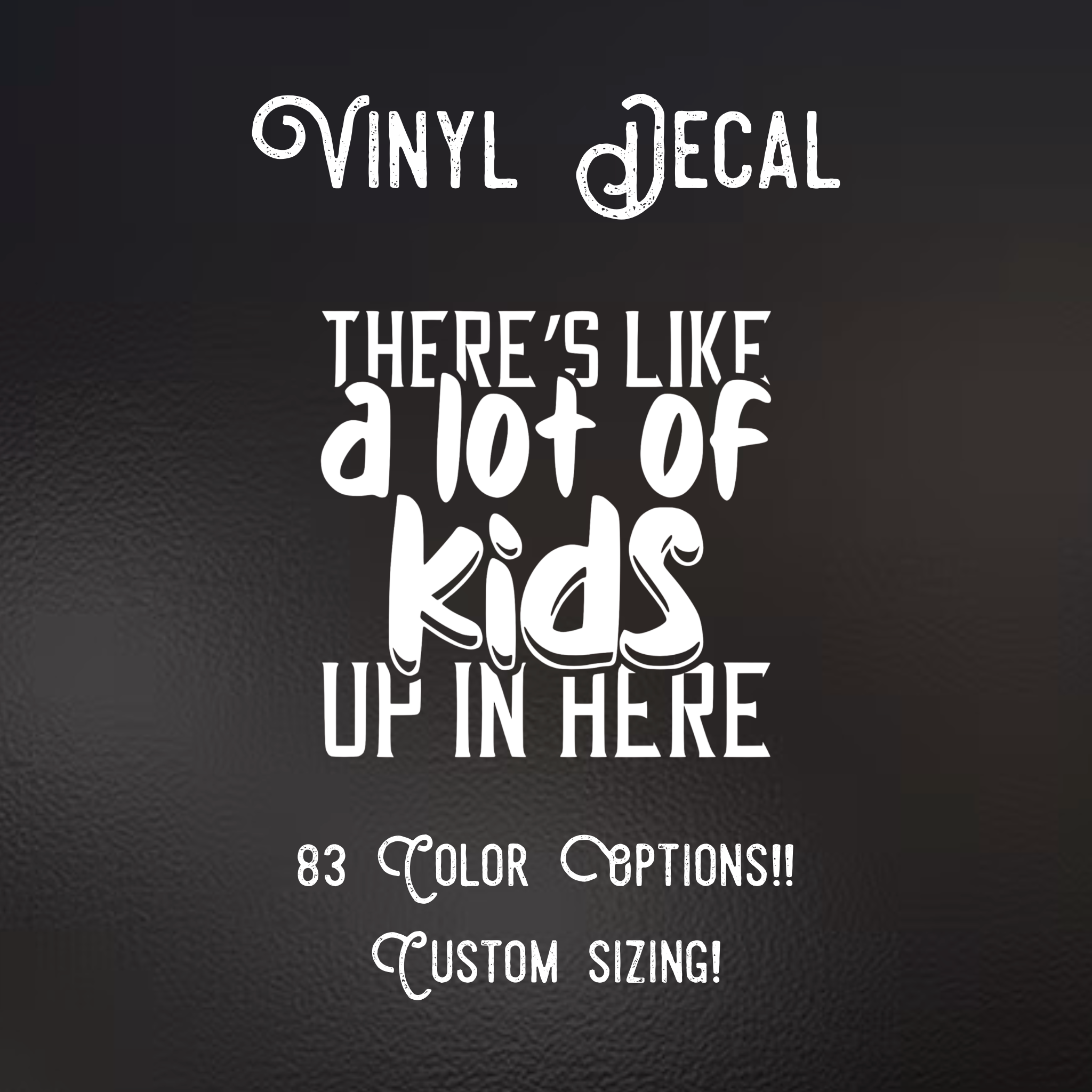 There’s  Like A Lot of Kids Up In Here Decal | 83 Color Choices| Indoor/Outdoor Use