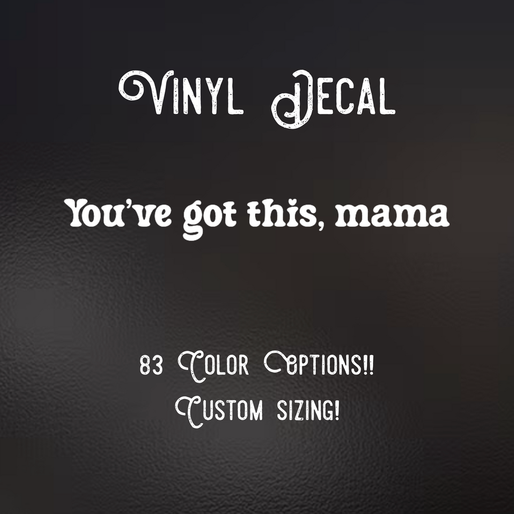 You’ve got this, mama Decal | 83 Color Choices| Indoor/Outdoor Use