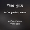You’ve got this, mama Decal | 83 Color Choices| Indoor/Outdoor Use