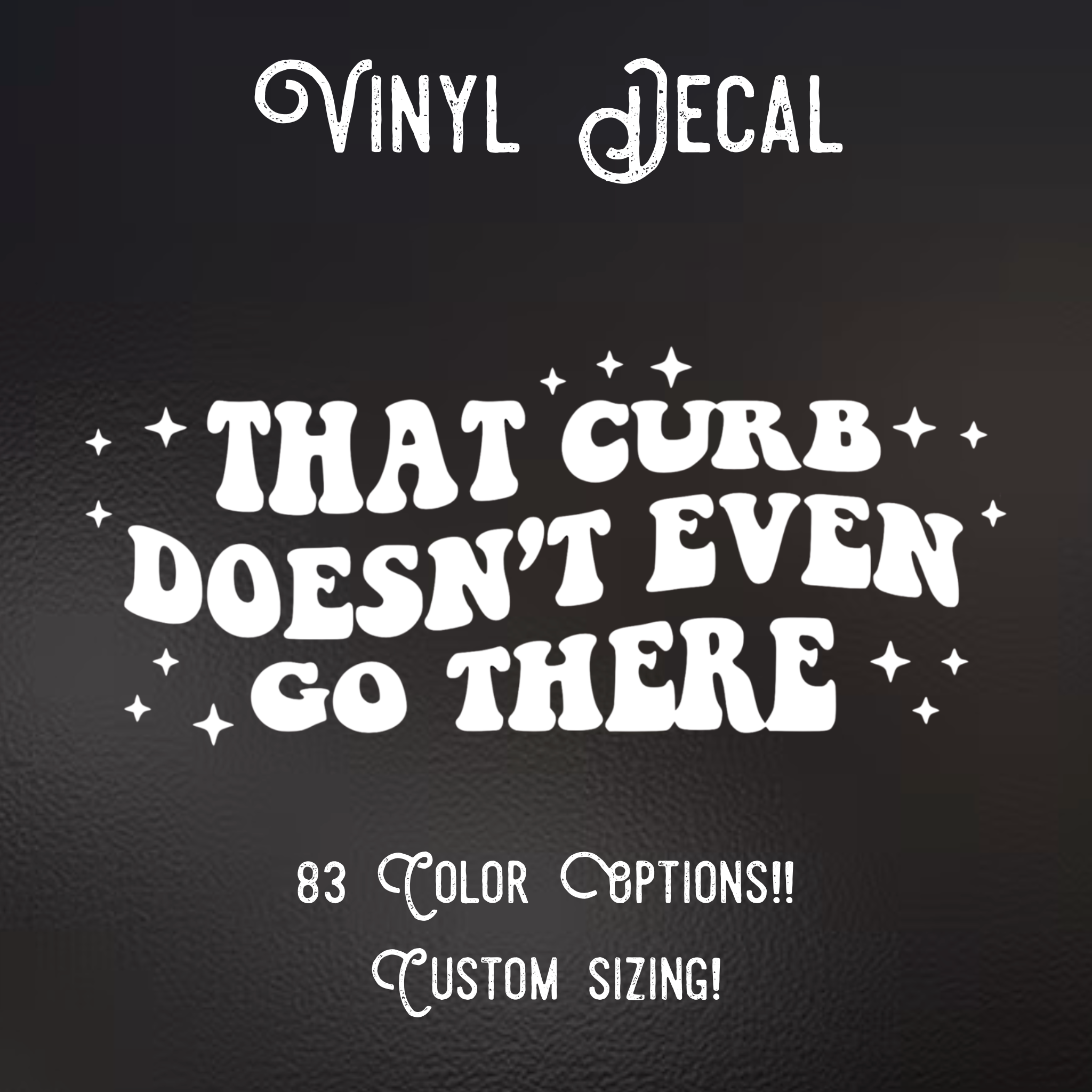 That Curb Doesn’t Even Go There Vinyl decal | 83 Color Choices| Indoor/Outdoor Use