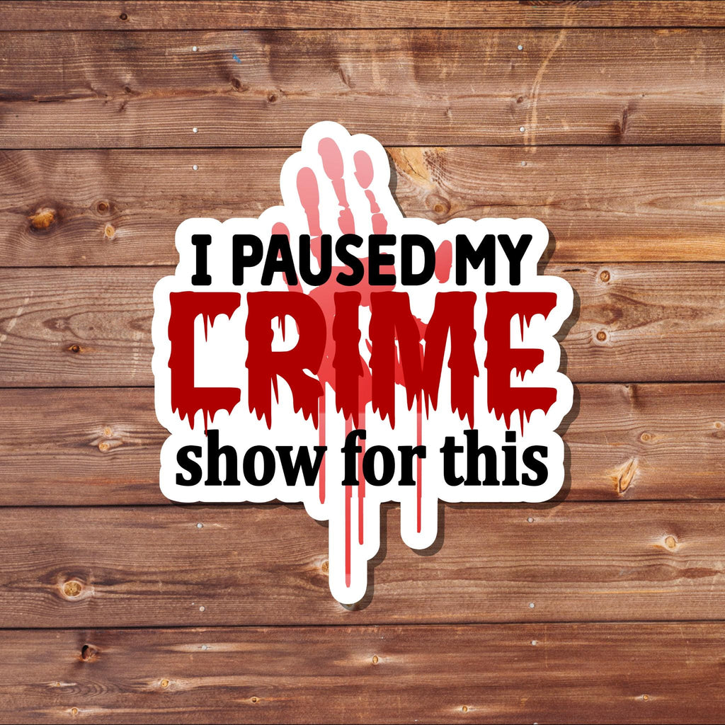 I Pause My Crime Show for This -  True Crime Waterproof Vinyl Sticker