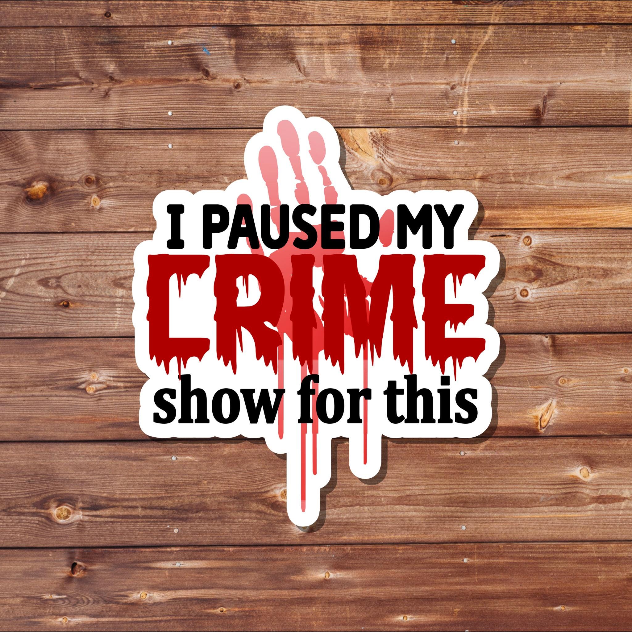 I Pause My Crime Show for This -  True Crime Waterproof Vinyl Sticker