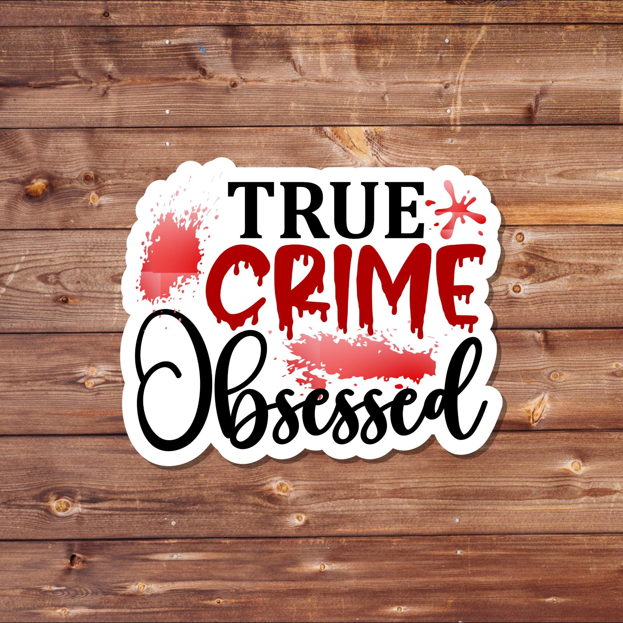 True Crime Obsessed Vinyl Waterproof Sticker