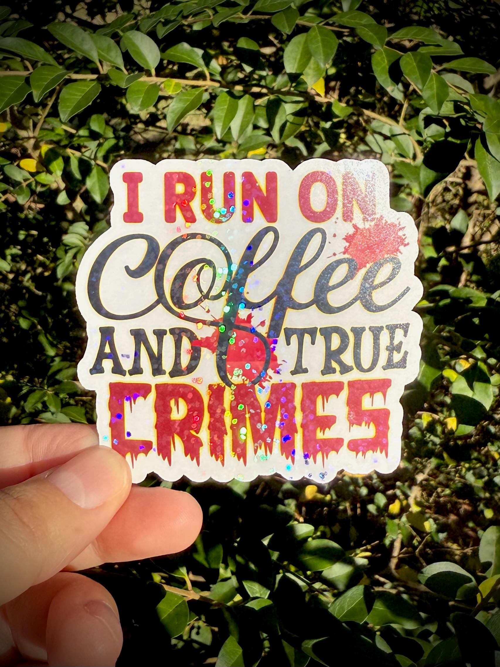 I run on Coffee and True Crimes Vinyl Waterproof Sticker